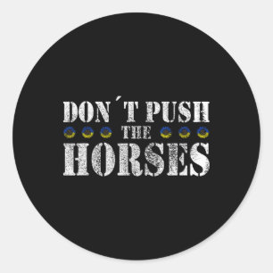 Don´t Push The Horses - Funny Meme Quote For Sarca Classic Round Sticker