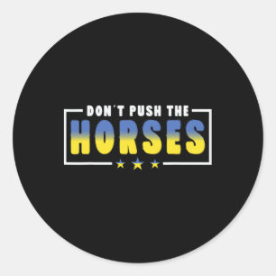 Don´t Push The Horses - Funny Meme Quote For Sarca Classic Round Sticker