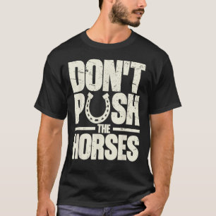 Don’t Push The Horses  Meme Quote for Sarcastic T-Shirt