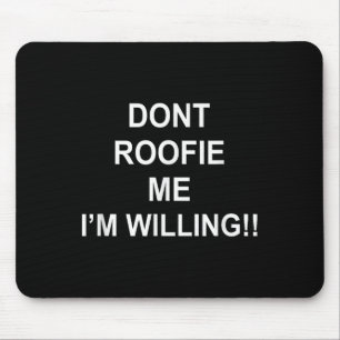 Don’t Roofie Me I'm Willing  Mouse Pad