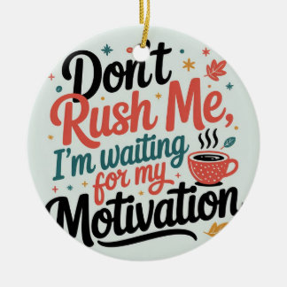 Don’t Rush Me,I’m Waiting for My Coffee Motivation Ceramic Ornament