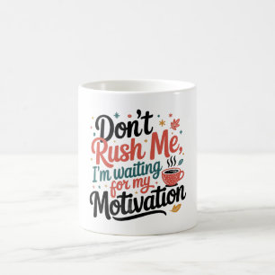 Don’t Rush Me,I’m Waiting for My Coffee Motivation Mug