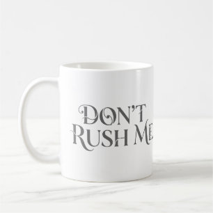 Don’t Rush Me Mug