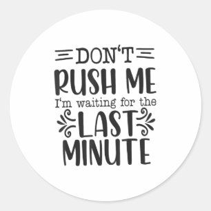 Don’t Rush Me, Sarcastic Quotes Funny Classic Round Sticker