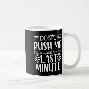 Don’t Rush Me, Sarcastic Quotes Funny  Coffee Mug