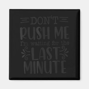 Don’t Rush Me, Sarcastic Quotes Funny Magnet
