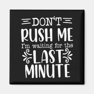 Don’t Rush Me, Sarcastic Quotes Funny Magnet