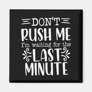 Don’t Rush Me, Sarcastic Quotes Funny Magnet