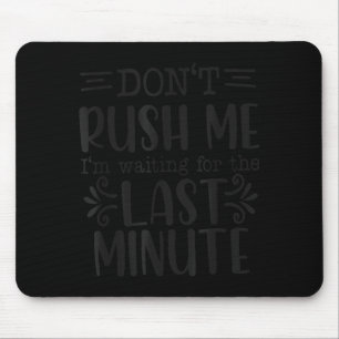 Don’t Rush Me, Sarcastic Quotes Funny Mouse Pad