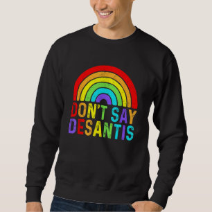 Don t Say DeSantis Rainbow Say Gay LGBTQ Pride Ant Sweatshirt