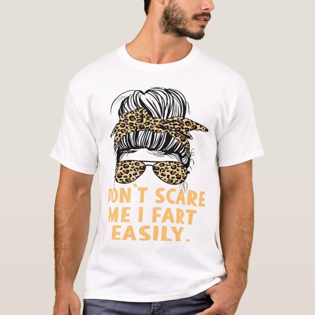 Don’t Scare Me I Fart Easily Funny Humour Quote T-Shirt (Front)