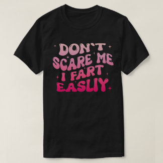 Don’t Scare Me I Fart Easily Funny Humour Quote T-Shirt