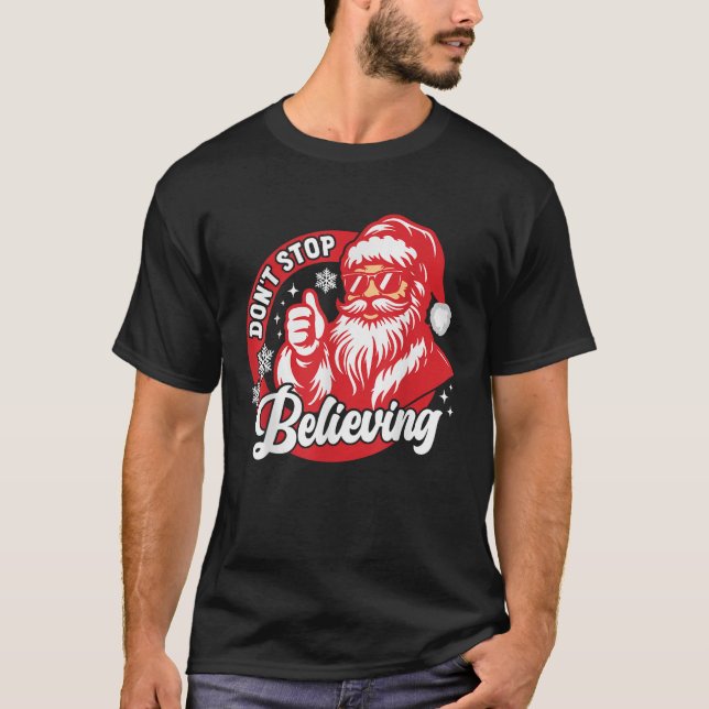 Don t Stop Believing Funny Santa Claus Christmas B T-Shirt (Front)