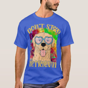 Don T Stop Retrievin Funny Colourful Golden Retrie T-Shirt