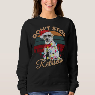 Don T Stop Retrievin Labrador Retriever Christmas Sweatshirt