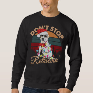 Don T Stop Retrievin Labrador Retriever Christmas Sweatshirt