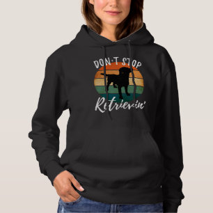 Don T Stop Retrievin Labrador Retriever Hoodie