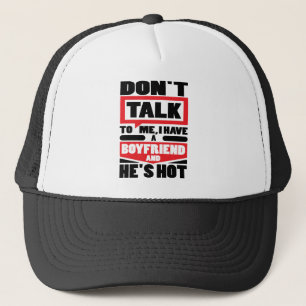 Don’t Talk To Me I Have A Boyfriend And He’s Hot Trucker Hat