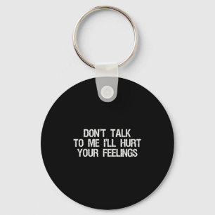 Don’t Talk To Me I’ll Hurt Your Feelings Funny Sar Key Ring