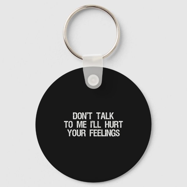 Don’t Talk To Me I’ll Hurt Your Feelings Funny Sar Key Ring (Front)