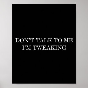 Don’t Talk To Me I’m Tweaking Poster