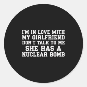 Don’t Talk To Me My Girlfriend Has A Nuclear Bomb Classic Round Sticker