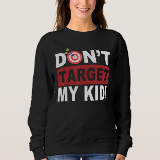 Don t Target My Kid Sweatshirt