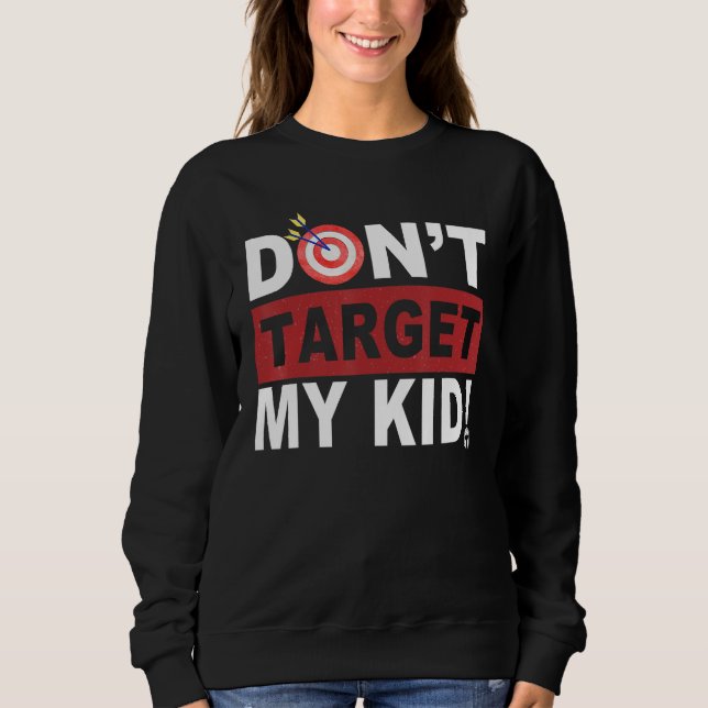 Don t Target My Kid Sweatshirt (Front)