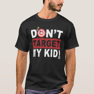 Don t Target My Kid T-Shirt