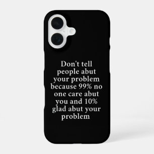Don’t Tell People About Your Problems" – Bold iPhone 16 Case