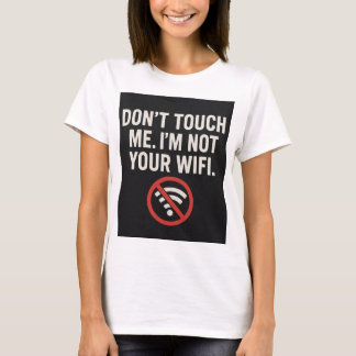 Don’t Touch Me T-Shirt – Funny WiFi Quote Tee 
