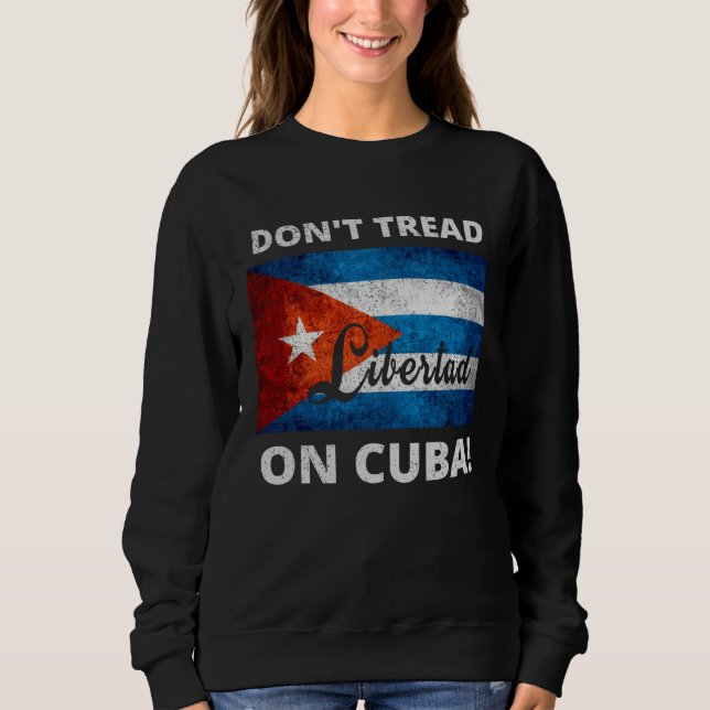 Don t Tread On Cuba Libertad Free Cuba Flag Cuban  Sweatshirt (Front)