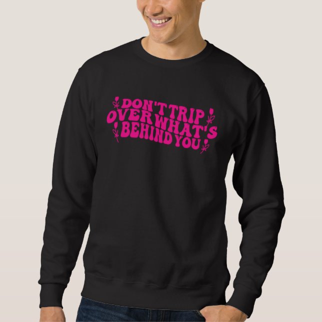 Don t Trip Over What s Behind You Growth Self Love Sweatshirt (Front)