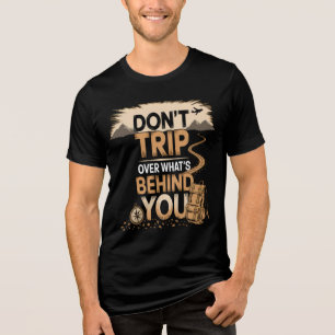 Don’t Trip Over what's behind: Embrace the Journey Tri-Blend Shirt