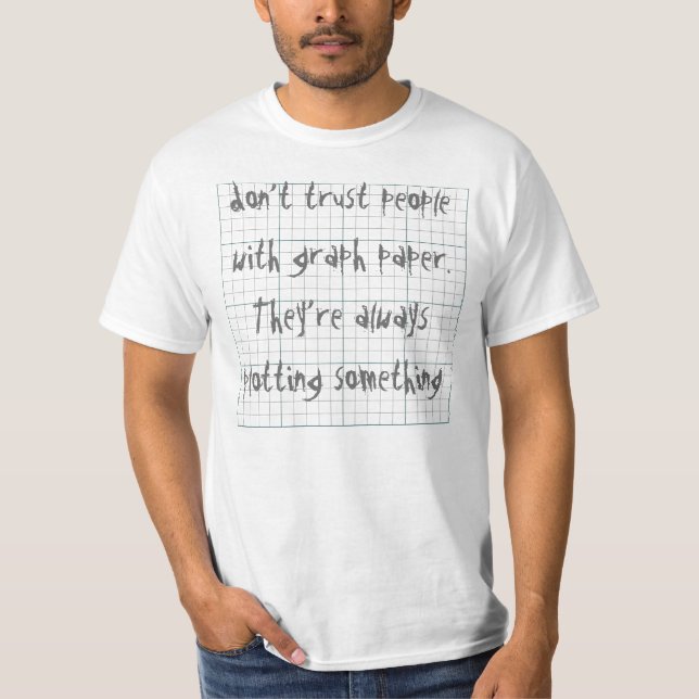 don’t trust people with graph paper. They’re alway T-Shirt (Front)