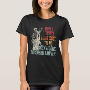 Don t Trust Your Soul To No Backwoods Southern Law T-Shirt