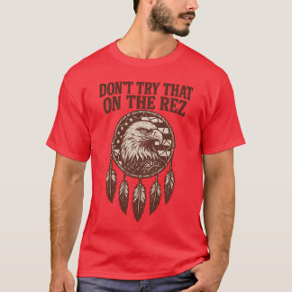 DON’T TRY THAT ON THE REZ T-Shirt
