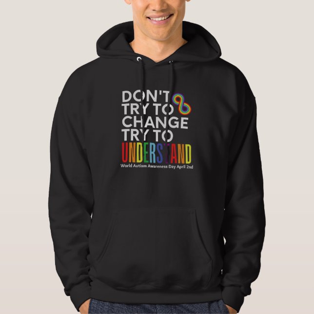 Don t Try To Change Try To Understand Autism Month Hoodie (Front)