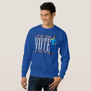 Don’t VOTE Don’t Complain Sweatshirt
