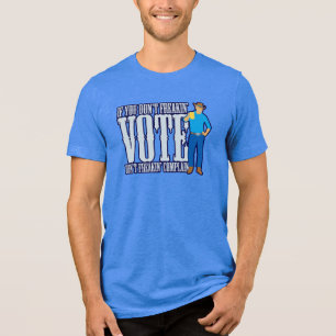 Don’t VOTE Don’t Complain Tri-Blend Shirt