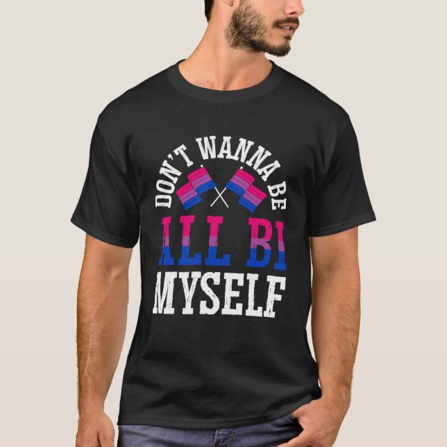 Don t Wanna Be All Bi Myself Bisexual Pride Flag A T-Shirt (Front)
