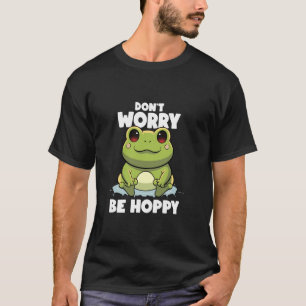 Don t Worry Be Hoppy Cute Frog Lover Frog Sayings T-Shirt