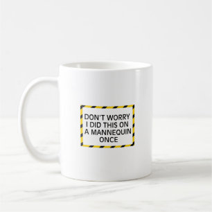 Don’t Worry i did this on a mannequin once Coffee Mug