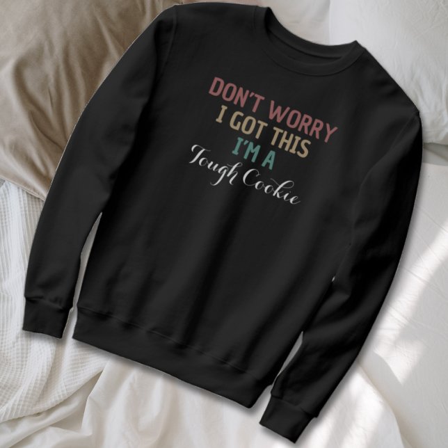 Don’t Worry I Got This I’m A Tough Cookie Funny Sweatshirt (Creator Uploaded)