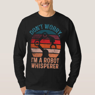 Don t Worry I m A Robot Whisperer Computer Scienc T-Shirt