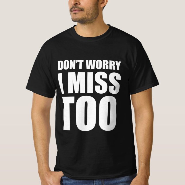 Don’t worry , I miss too T-Shirt (Front)