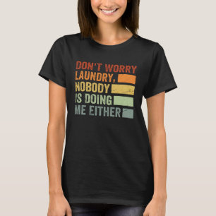 Don t Worry Laundry Nobody Is Doing Me Either 1 T-Shirt
