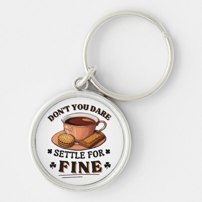 Don’t you dare settle for fine quote key ring (Front)