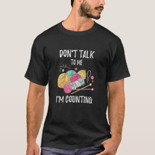 Don Talk To Me I M Counting Yarn Knitting Needles T-Shirt