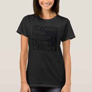 Don Worry Yoga Nobody Is Doing Me Either 1 T-Shirt